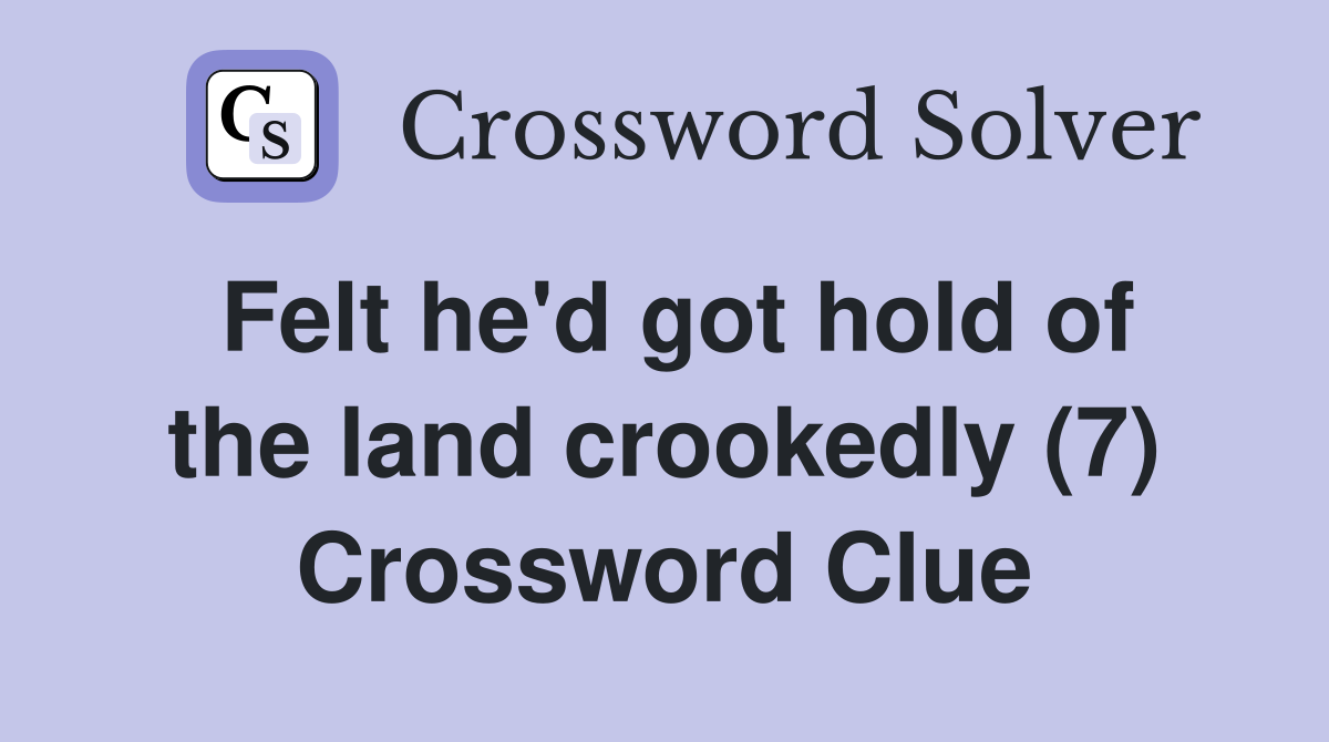 Felt he'd got hold of the land crookedly (7) Crossword Clue