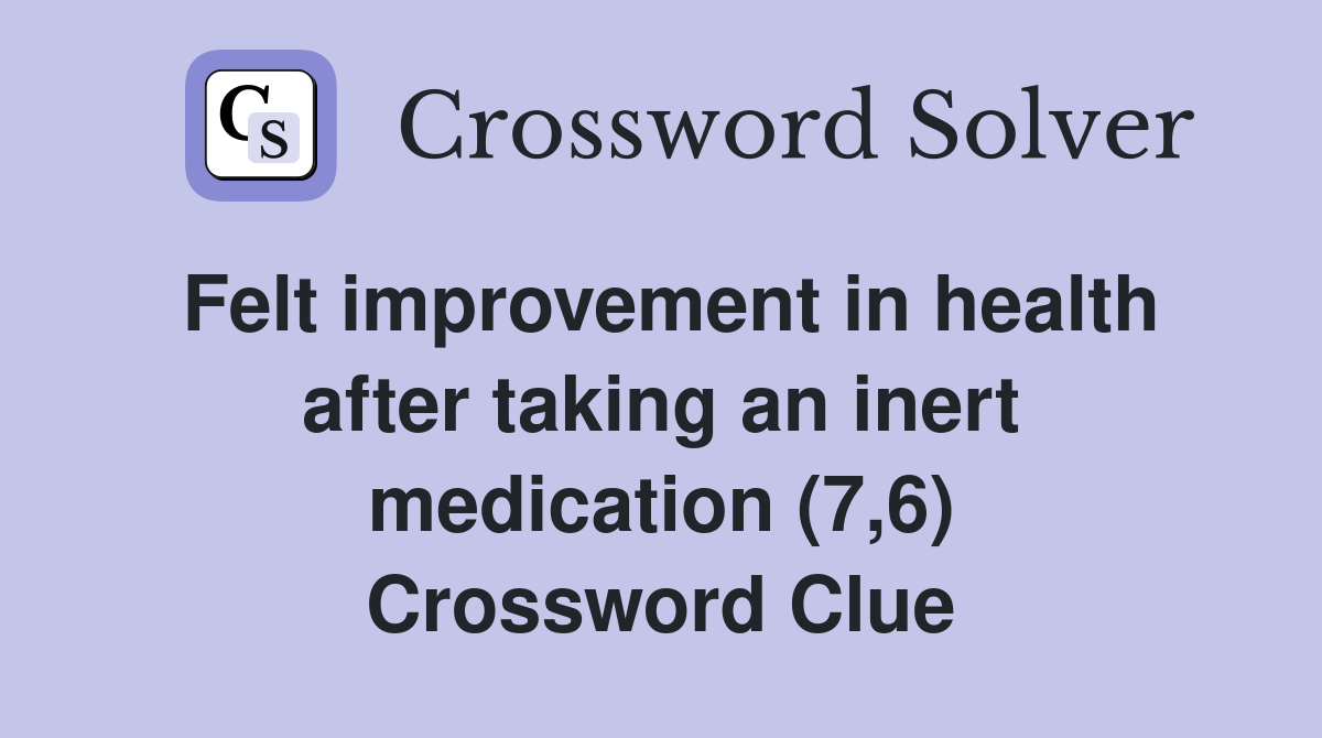 Felt improvement in health after taking an inert medication (7,6) Crossword Clue