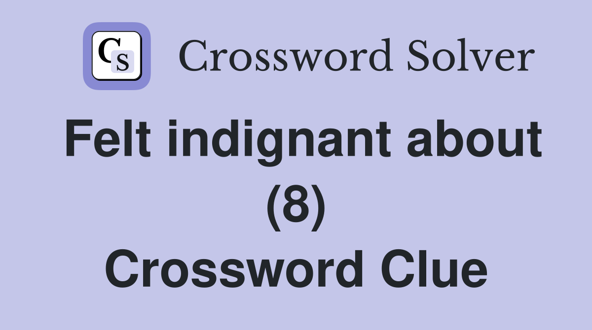Felt indignant about (8) Crossword Clue