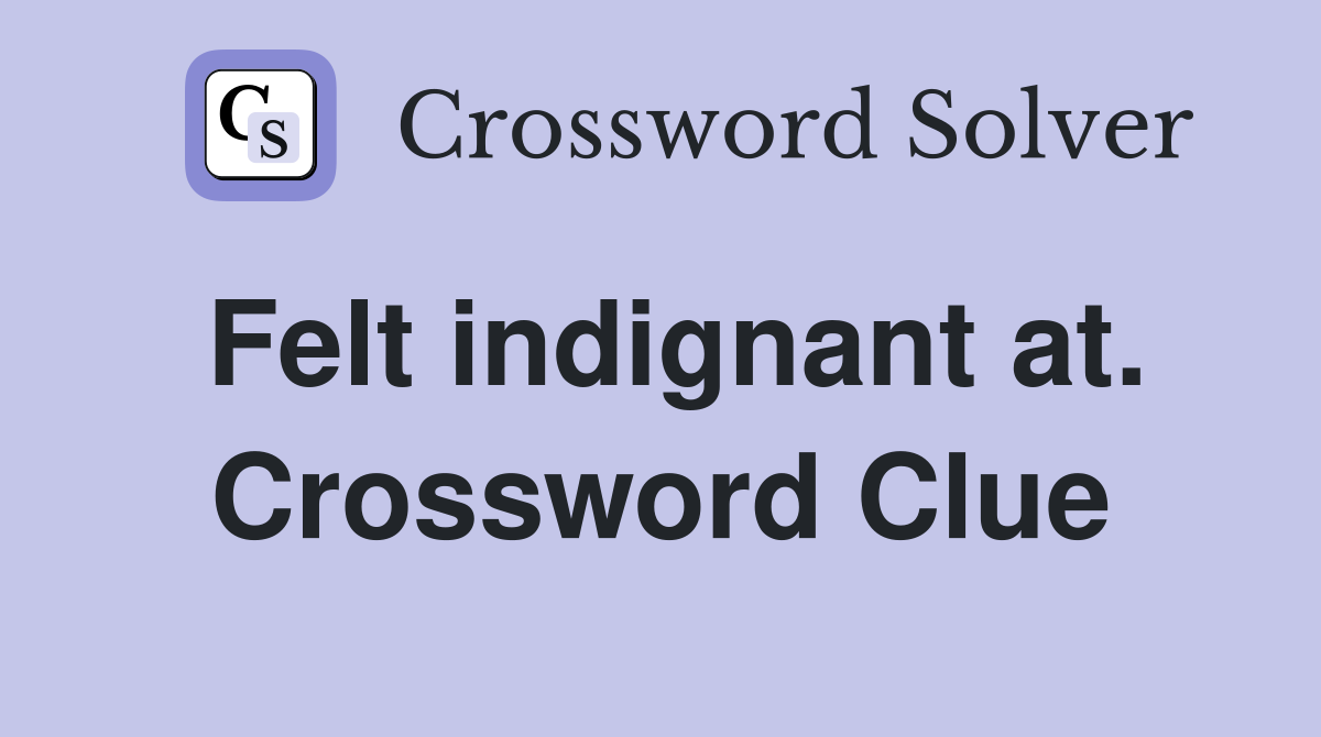 Felt indignant at. Crossword Clue