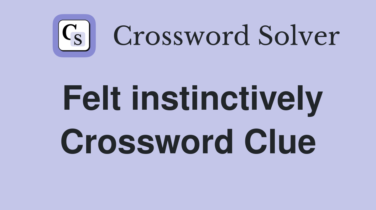 Felt instinctively Crossword Clue