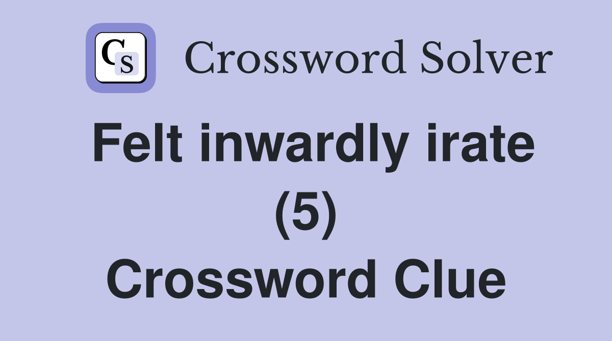 Felt inwardly irate (5) Crossword Clue