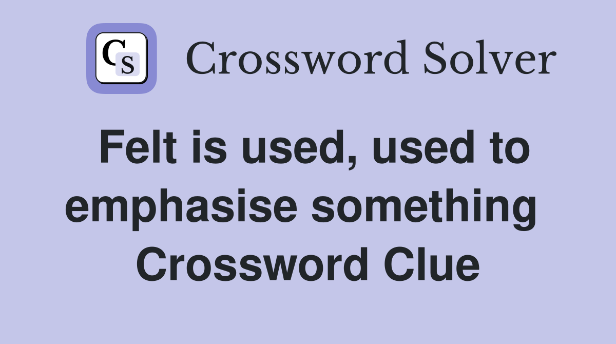 Felt is used, used to emphasise something  Crossword Clue