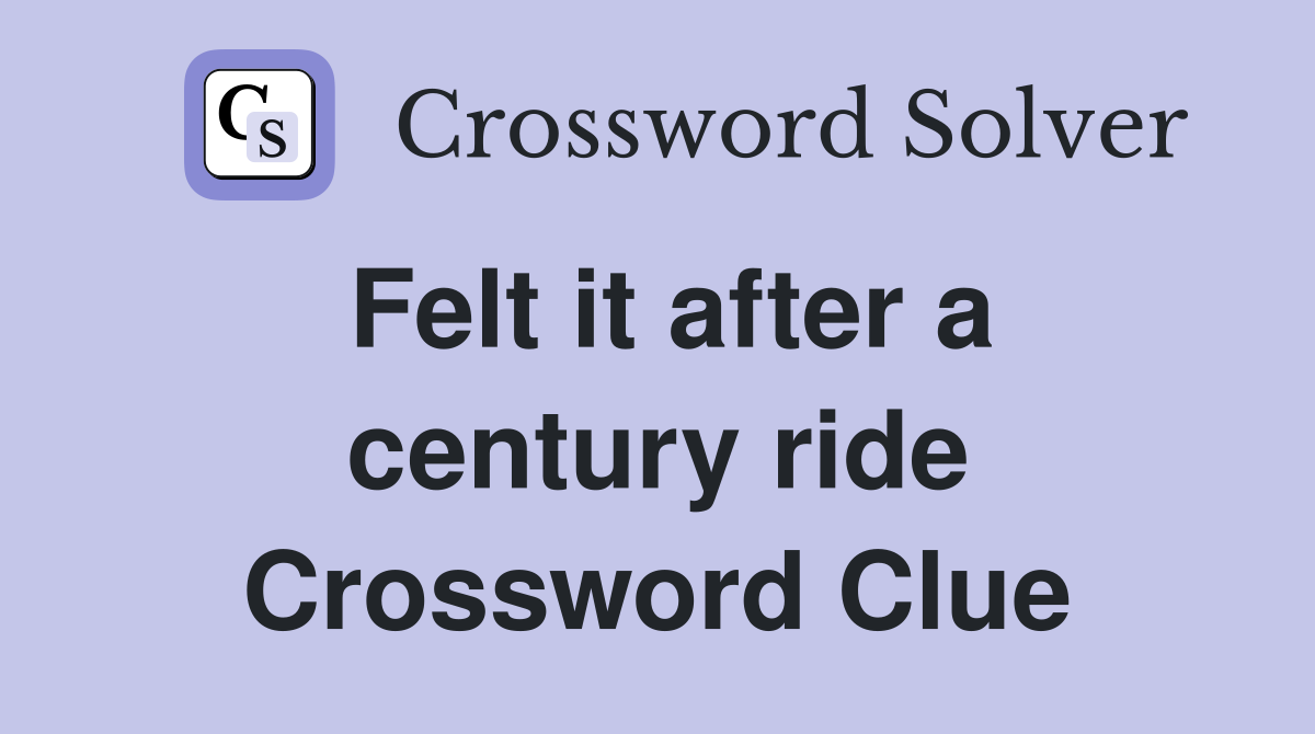Felt it after a century ride Crossword Clue