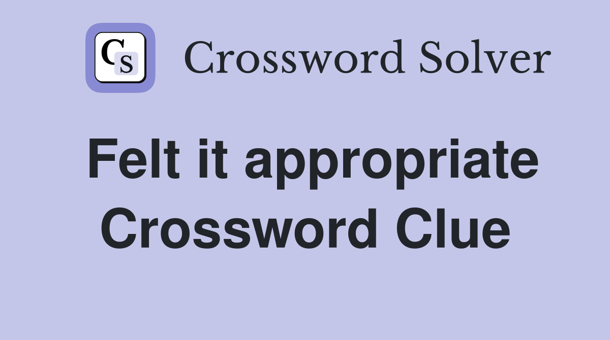 Felt it appropriate Crossword Clue