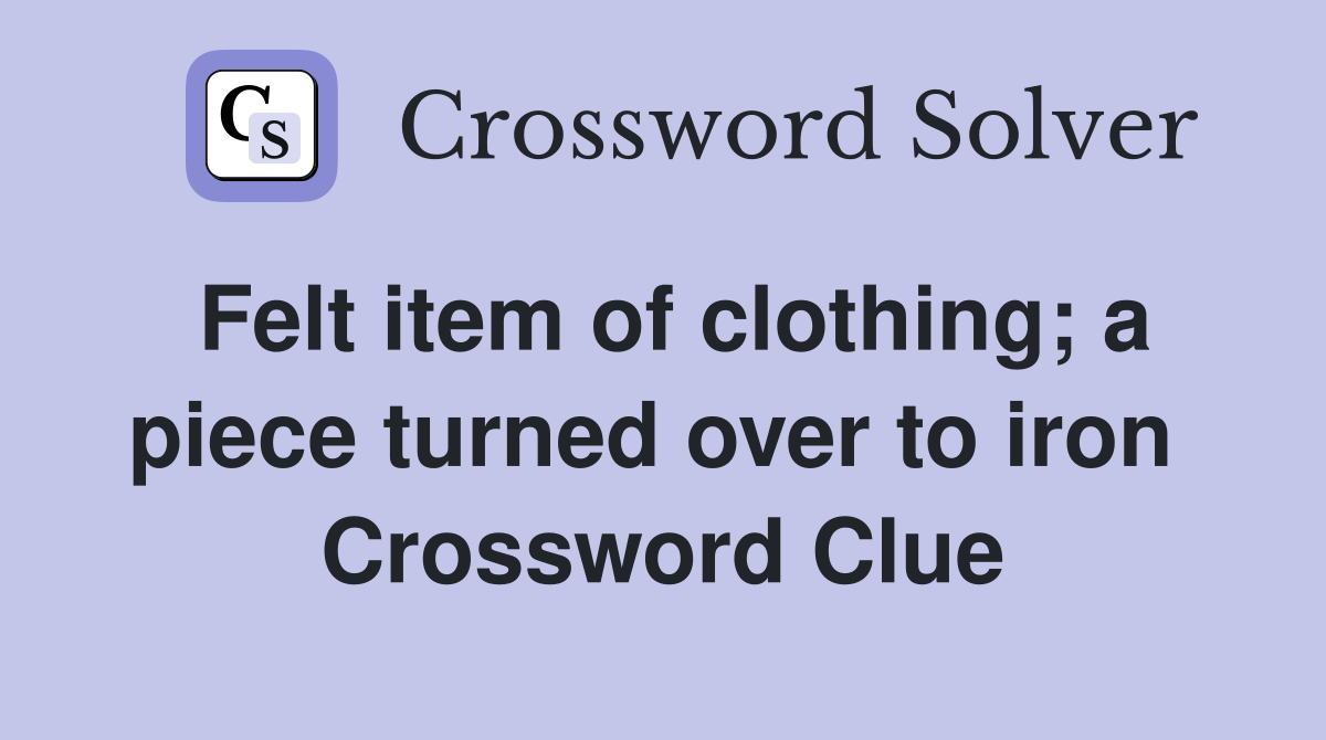 Felt item of clothing; a piece turned over to iron  Crossword Clue