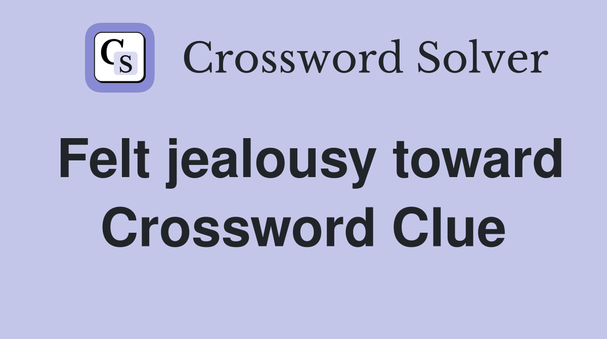 Felt jealousy toward Crossword Clue