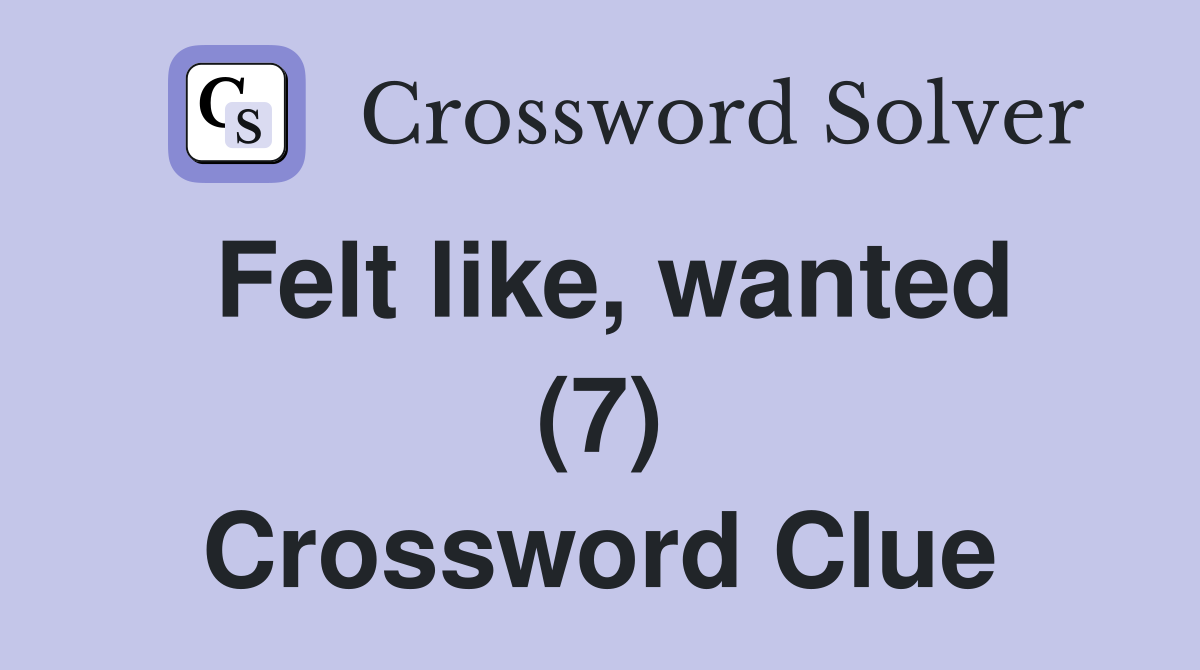 Felt like, wanted (7) Crossword Clue