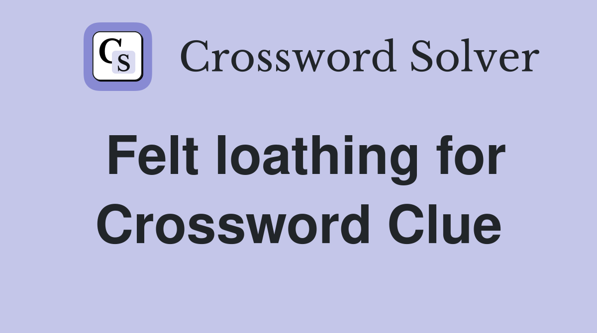 Felt loathing for Crossword Clue