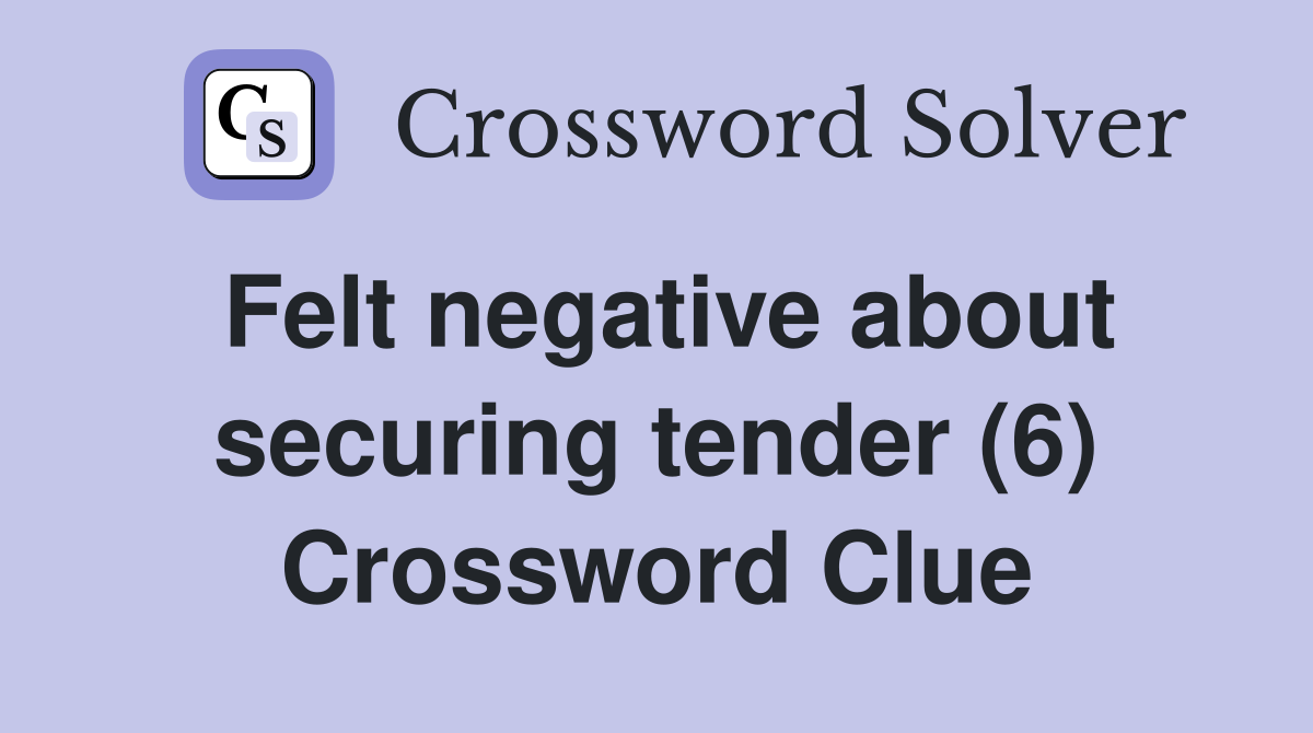 Felt negative about securing tender (6) Crossword Clue