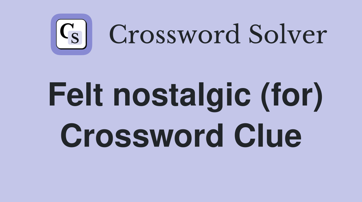 Felt nostalgic (for) Crossword Clue