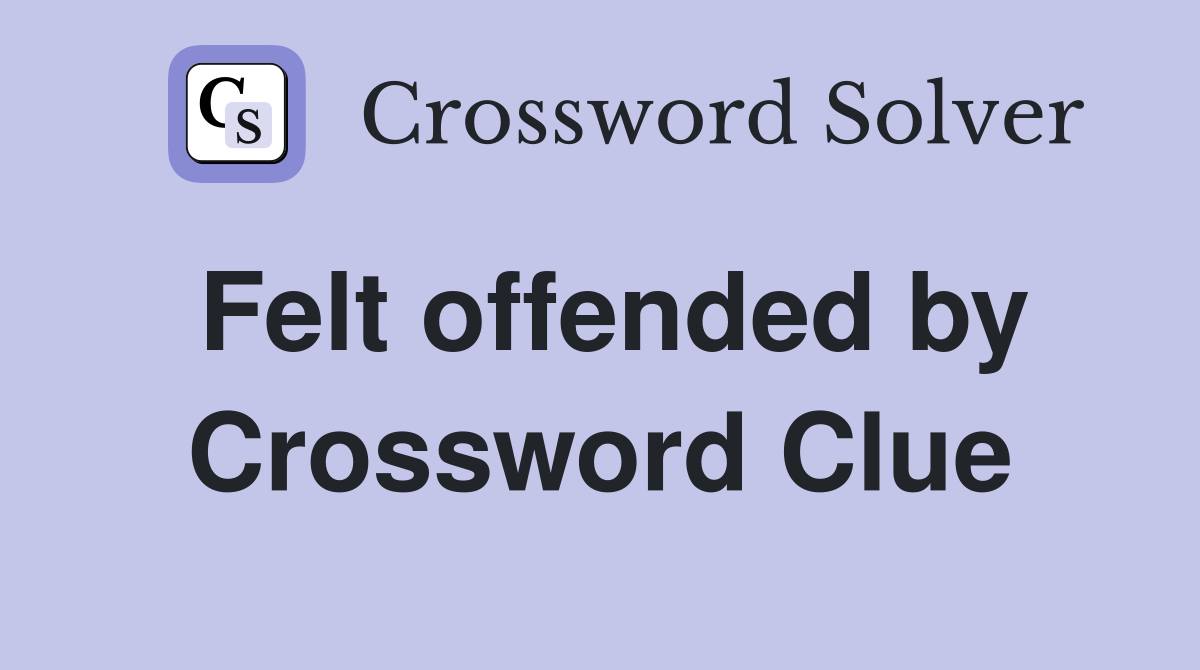 Felt offended by Crossword Clue