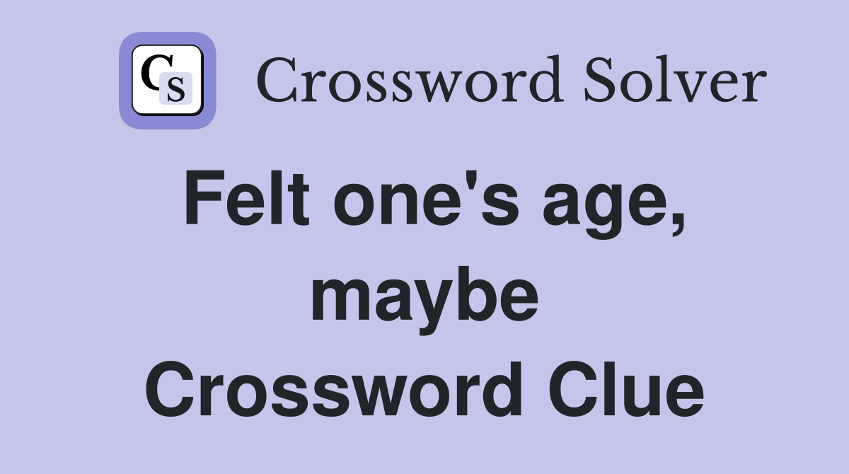 Felt one's age, maybe Crossword Clue