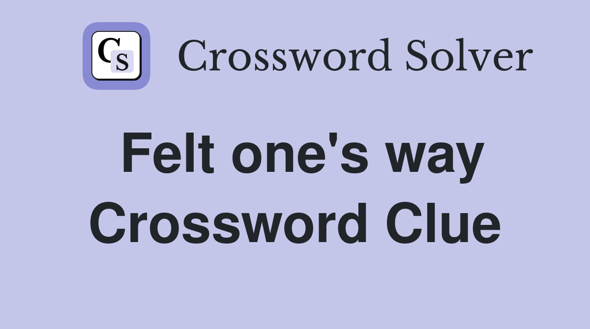 Felt one's way Crossword Clue