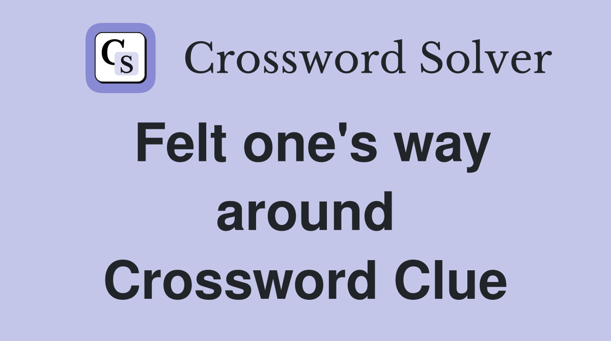 Felt one's way around Crossword Clue