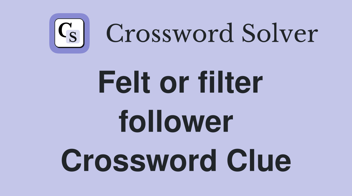 Felt or filter follower Crossword Clue