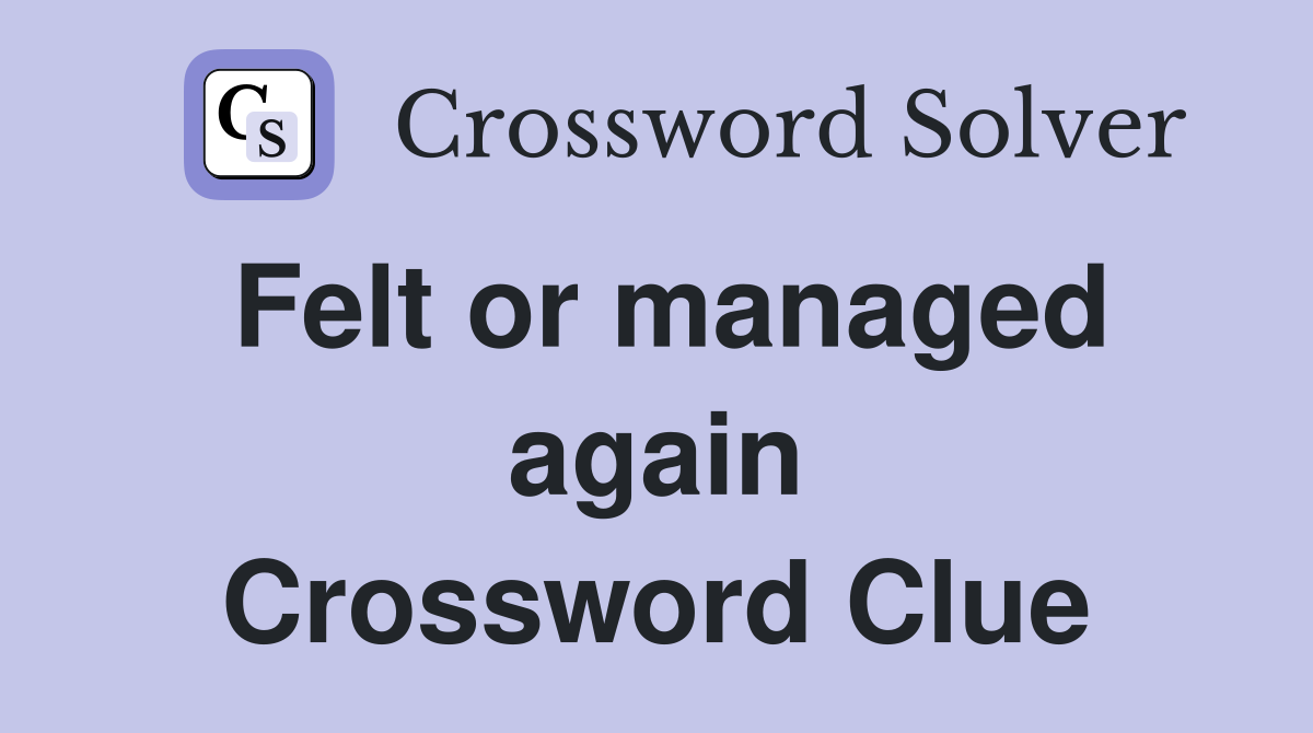 Felt or managed again Crossword Clue