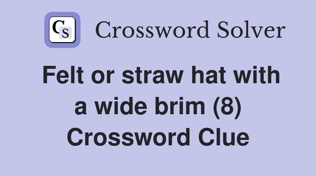 Felt or straw hat with a wide brim (8) Crossword Clue