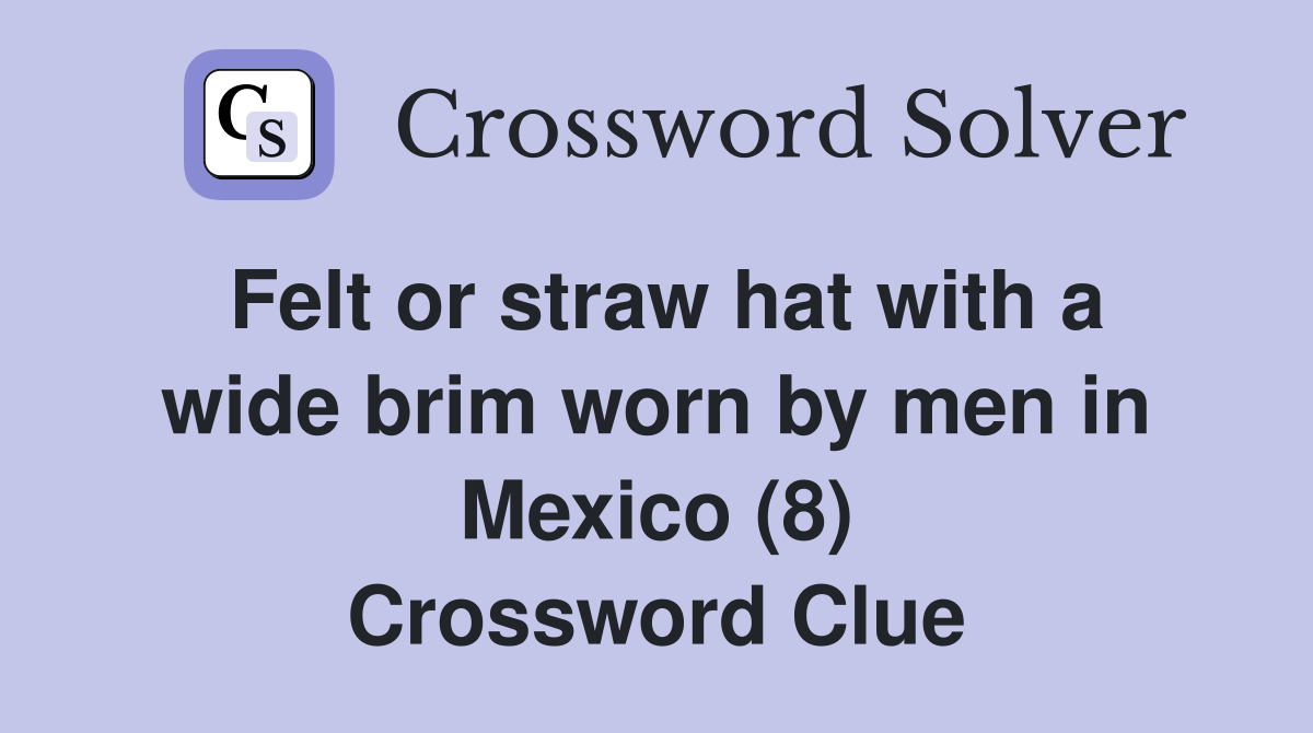 Felt or straw hat with a wide brim worn by men in Mexico (8) Crossword Clue