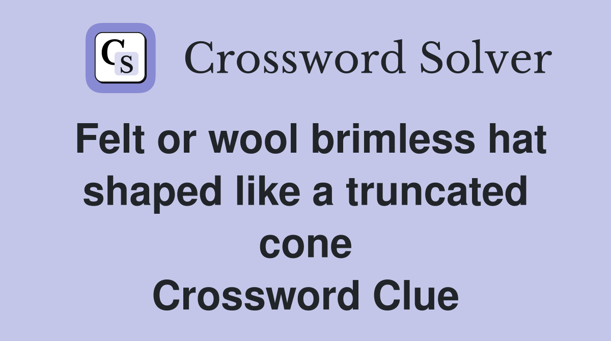 Felt or wool brimless hat shaped like a truncated cone Crossword Clue