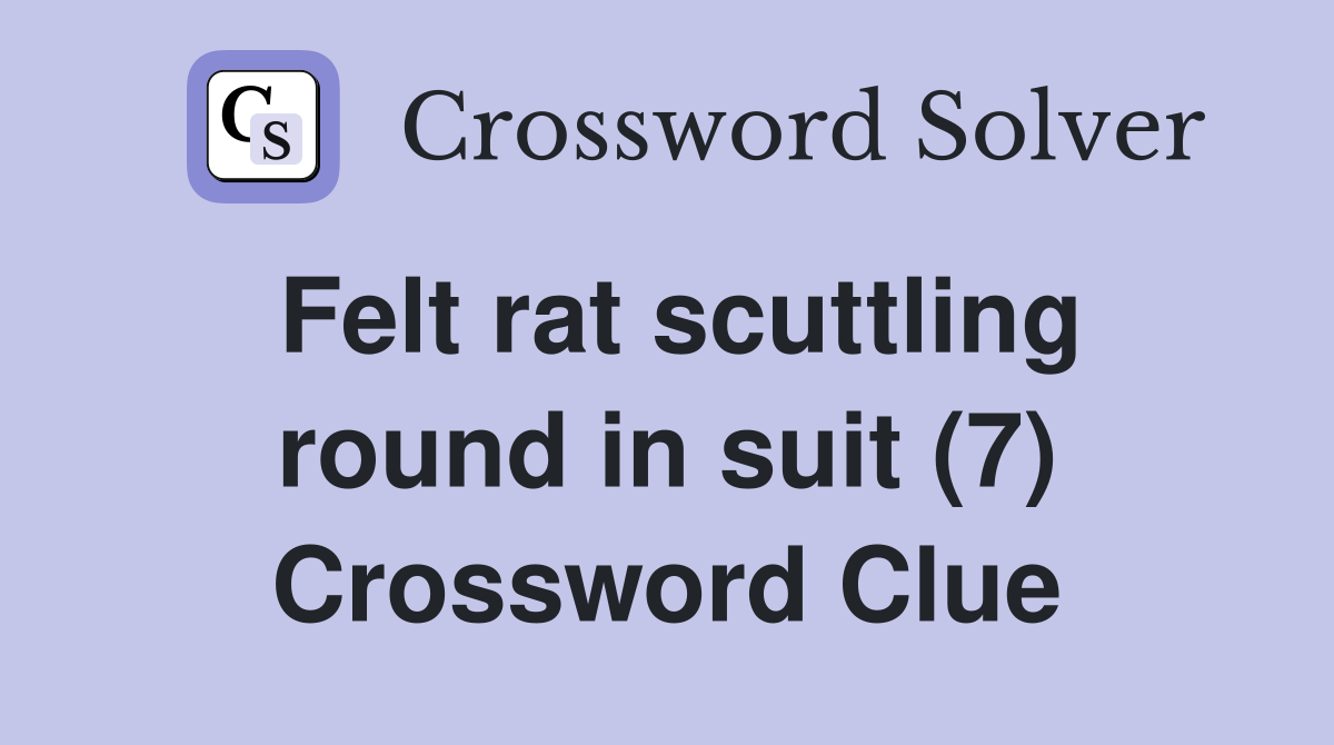 Felt rat scuttling round in suit (7) Crossword Clue