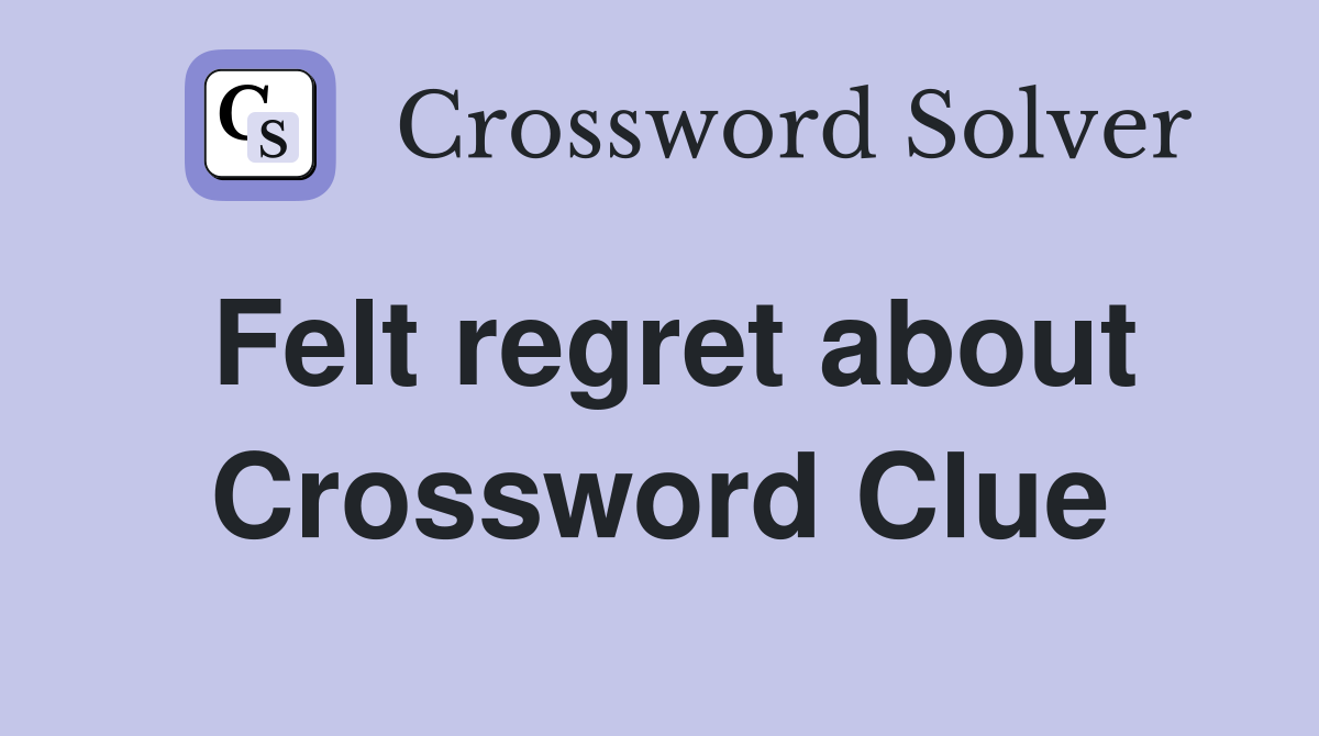 Felt regret about Crossword Clue