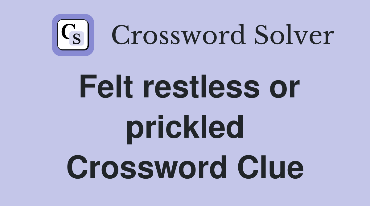 Felt restless or prickled Crossword Clue