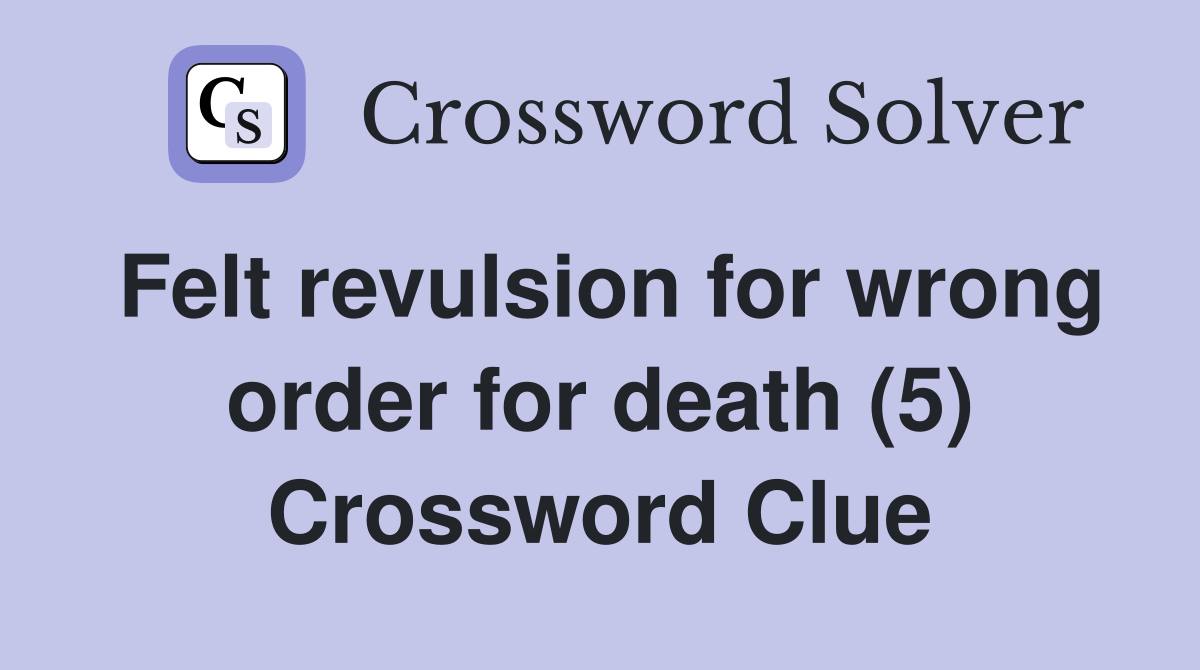 Felt revulsion for wrong order for death (5) Crossword Clue