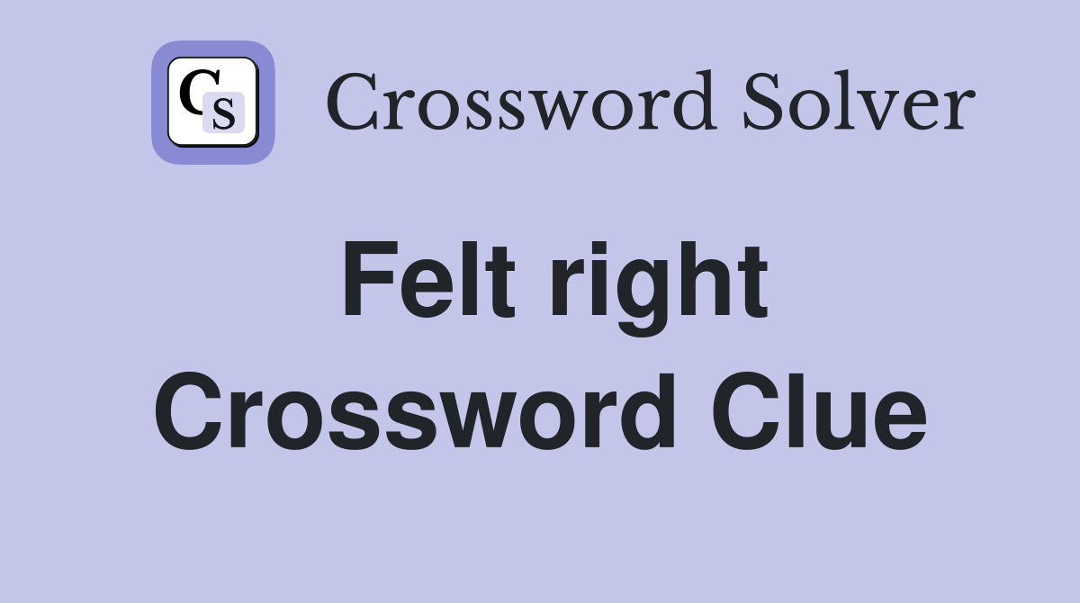 Felt right Crossword Clue