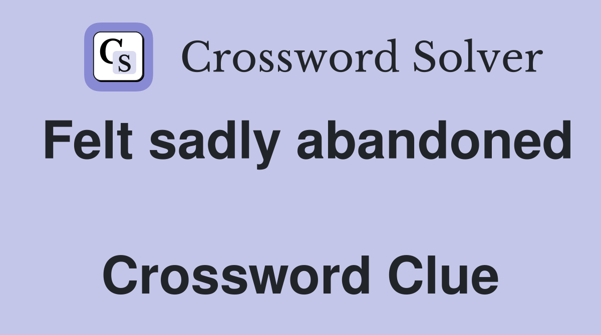 Felt sadly abandoned  Crossword Clue
