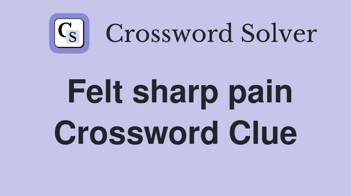 Felt sharp pain Crossword Clue