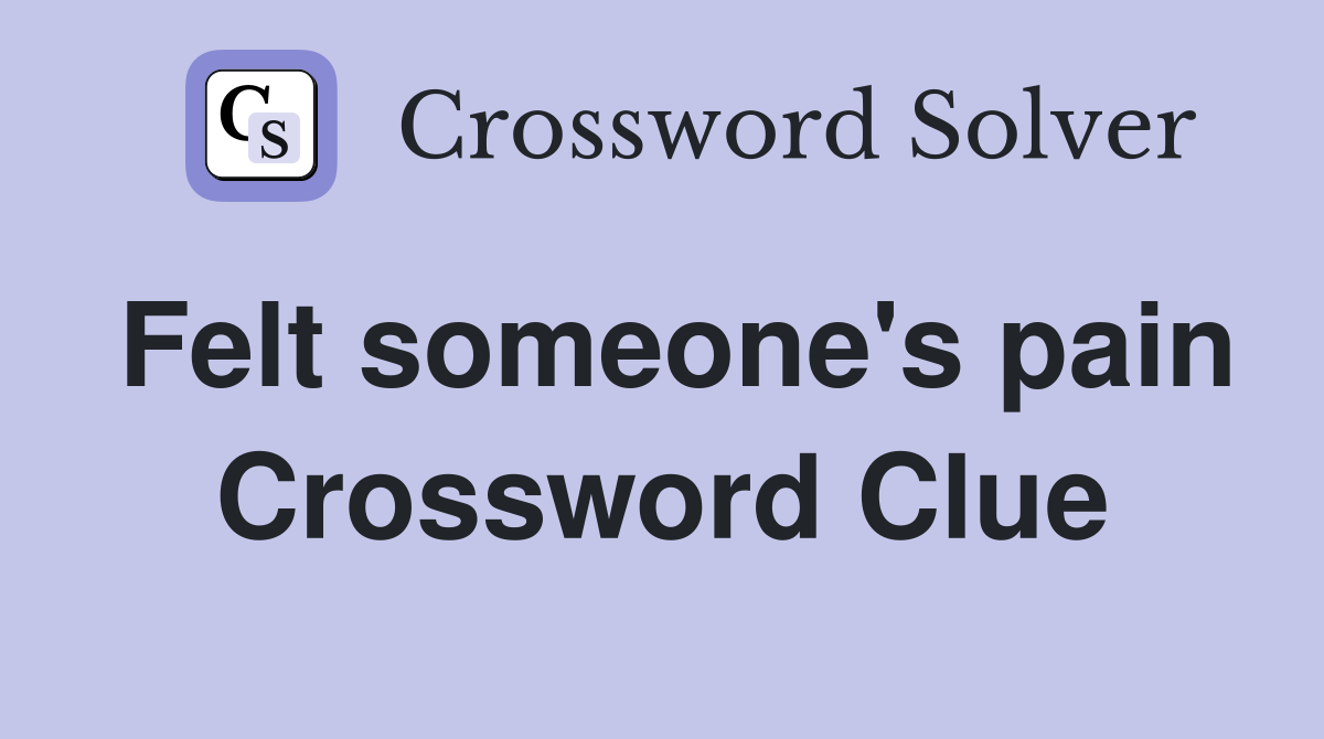 Felt someone's pain Crossword Clue