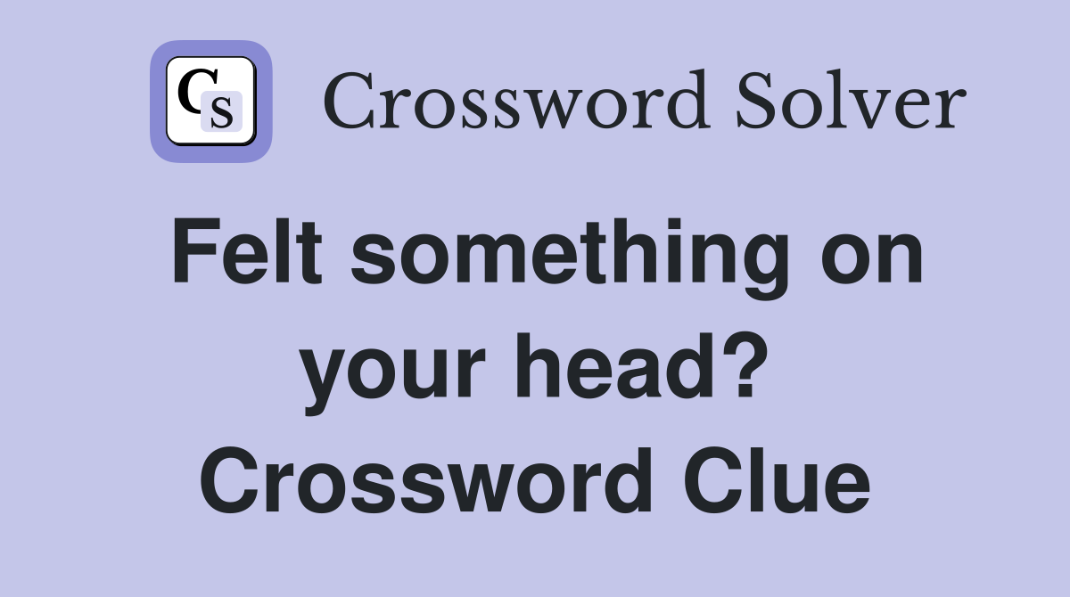 Felt something on your head? Crossword Clue
