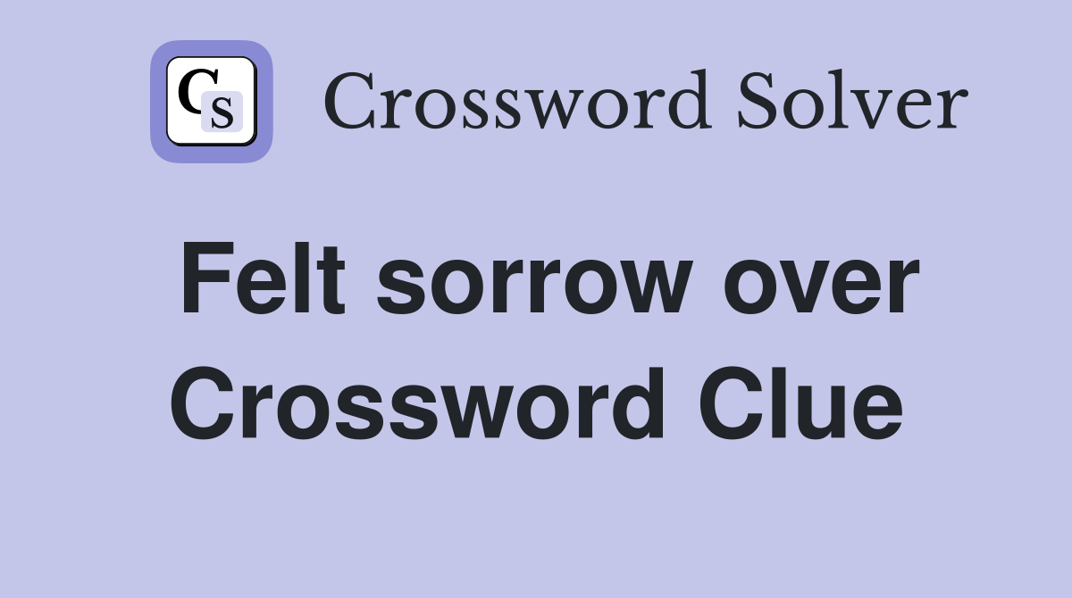 Felt sorrow over Crossword Clue