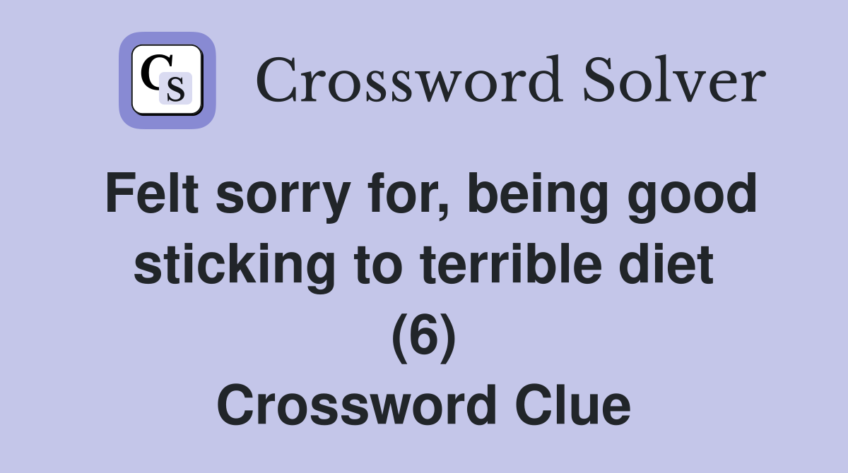 Felt sorry for, being good sticking to terrible diet (6) Crossword Clue