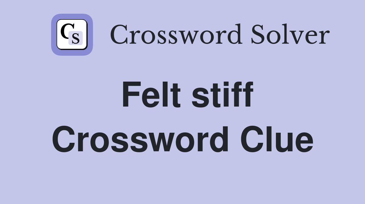 Felt stiff Crossword Clue