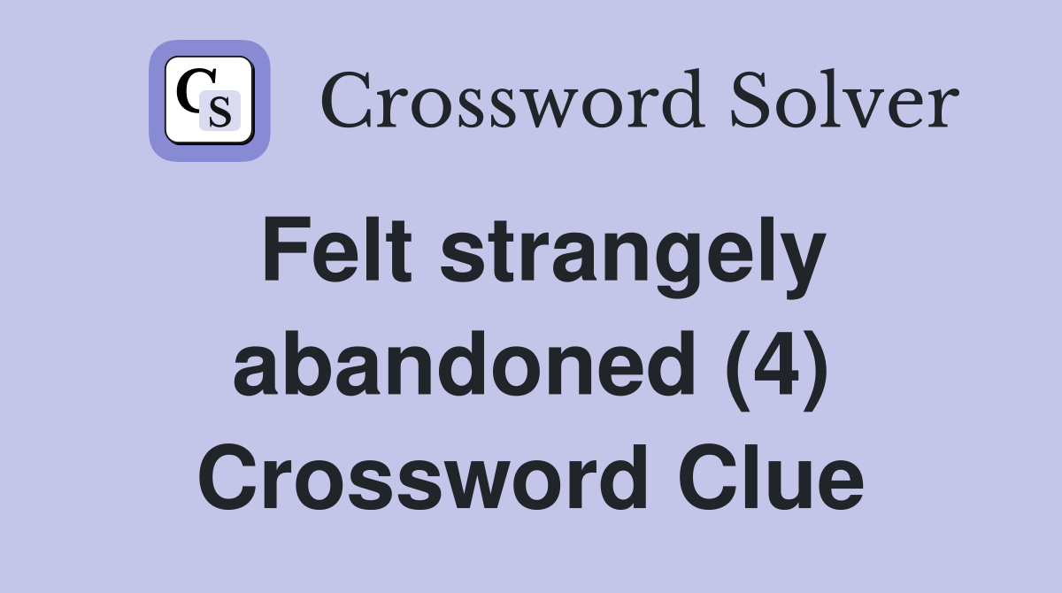 Felt strangely abandoned (4) Crossword Clue