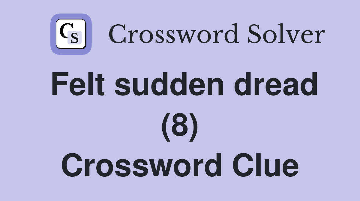 Felt sudden dread (8) Crossword Clue