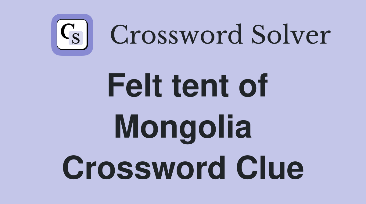 Felt tent of Mongolia Crossword Clue