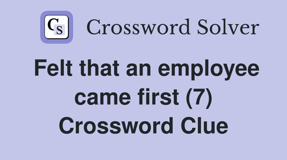 Felt that an employee came first (7) Crossword Clue