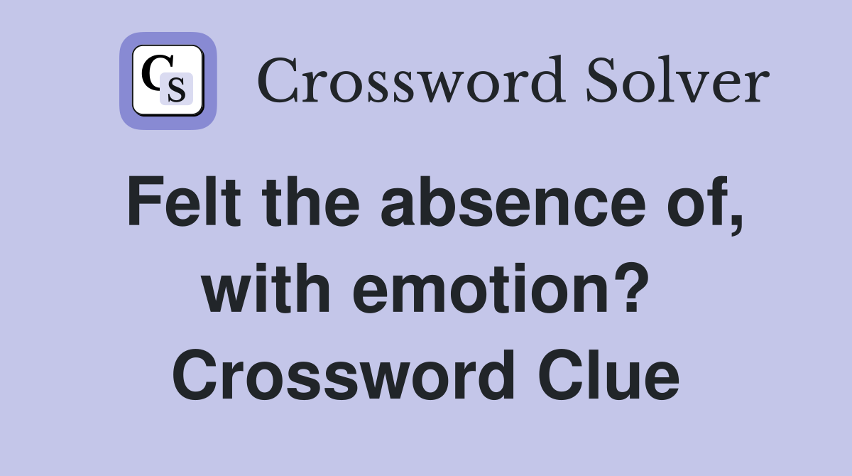 Felt the absence of, with emotion? Crossword Clue