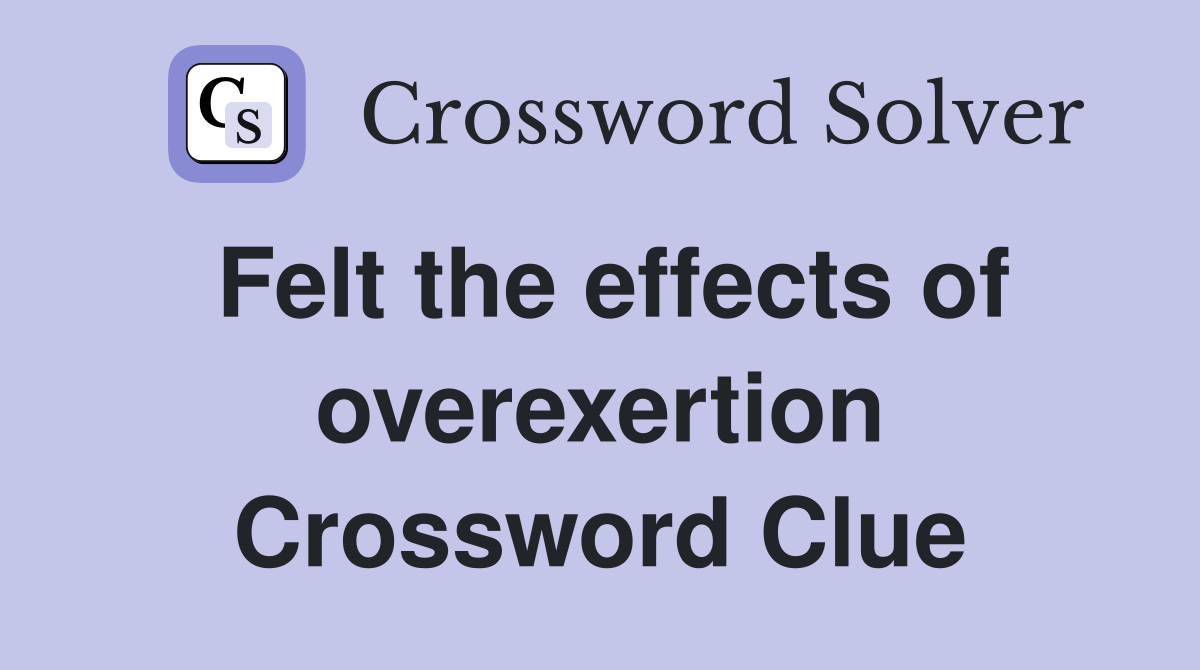 Felt the effects of overexertion Crossword Clue