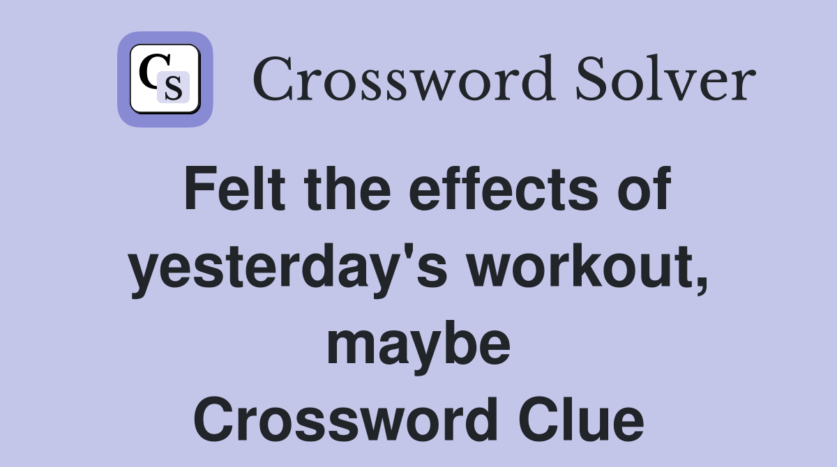 Felt the effects of yesterday's workout, maybe Crossword Clue