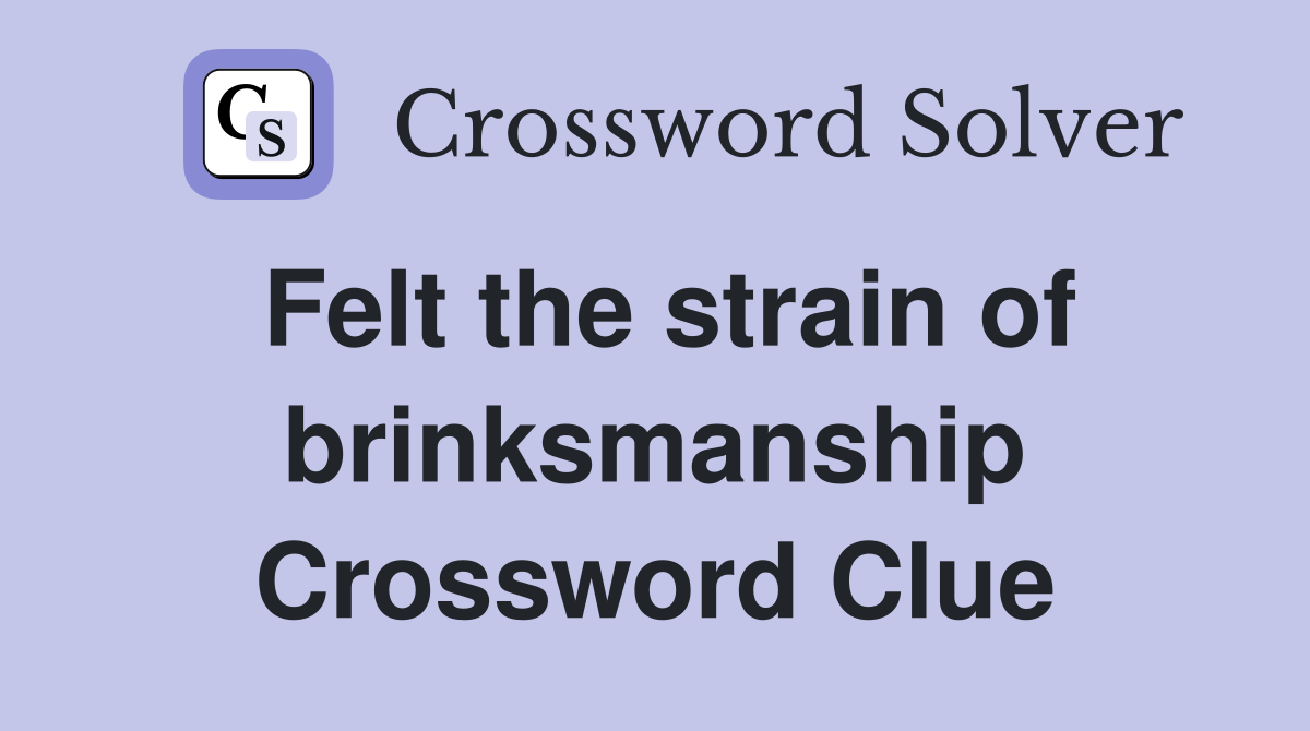 Felt the strain of brinksmanship Crossword Clue