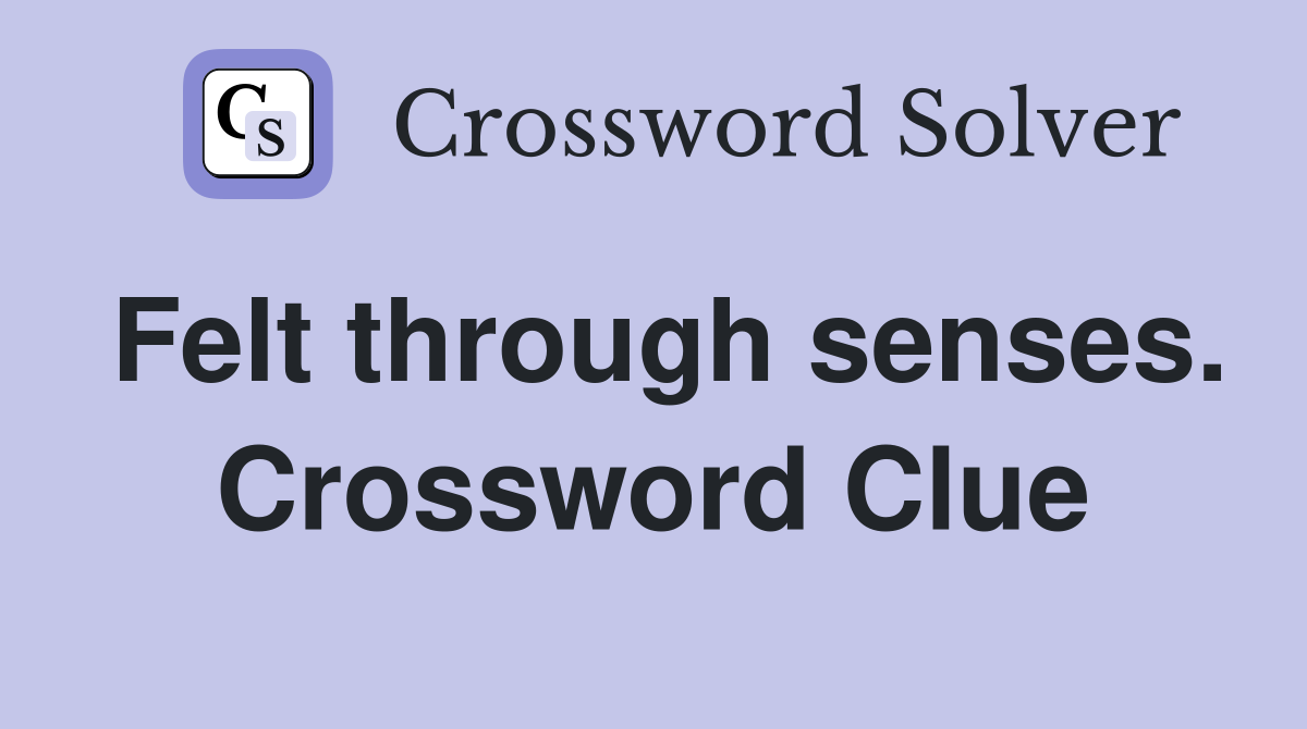 Felt through senses. Crossword Clue