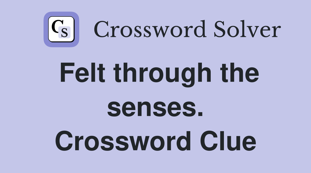 Felt through the senses. Crossword Clue