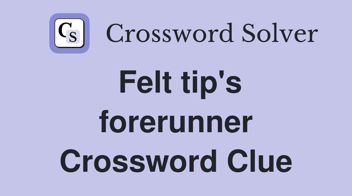 Felt tip's forerunner Crossword Clue