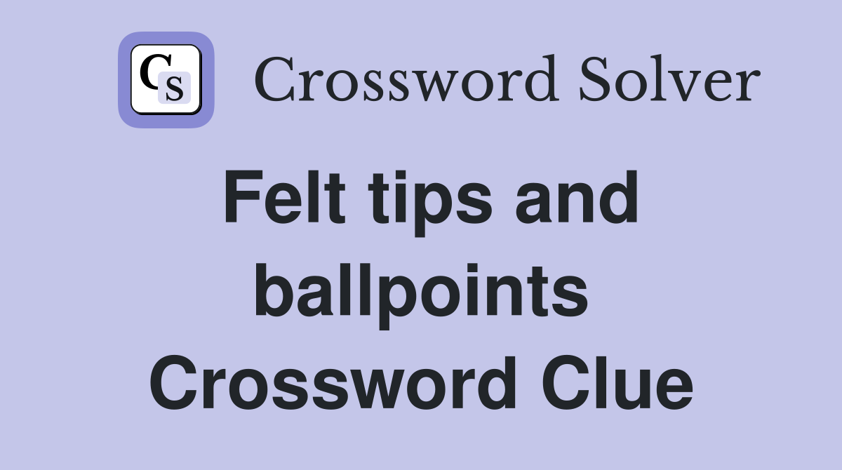 Felt tips and ballpoints Crossword Clue