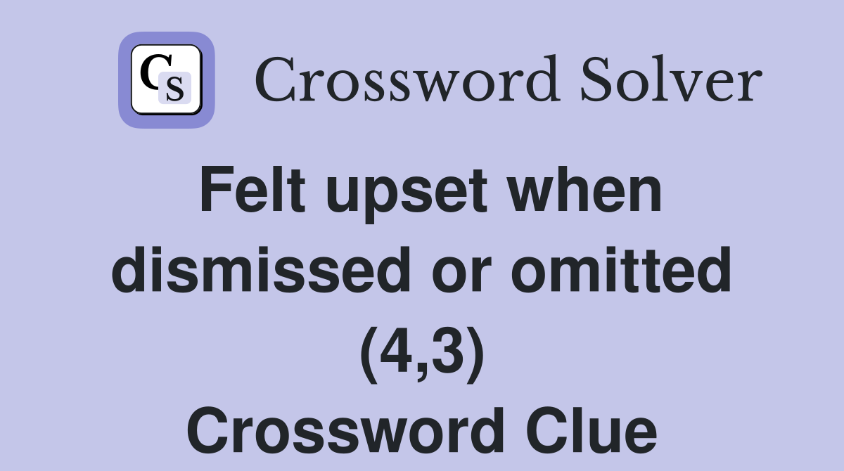 Felt upset when dismissed or omitted (4,3) Crossword Clue