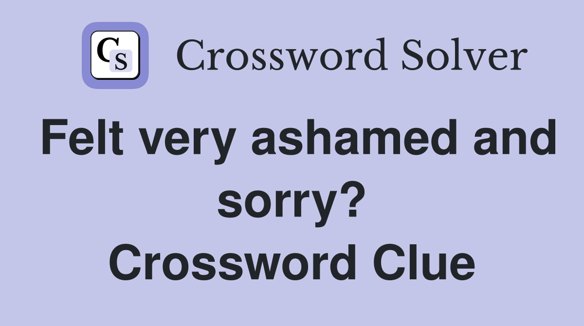 Felt very ashamed and sorry? Crossword Clue